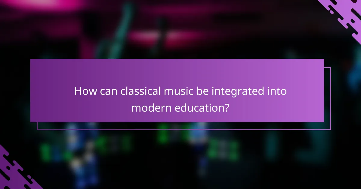 How can classical music be integrated into modern education?