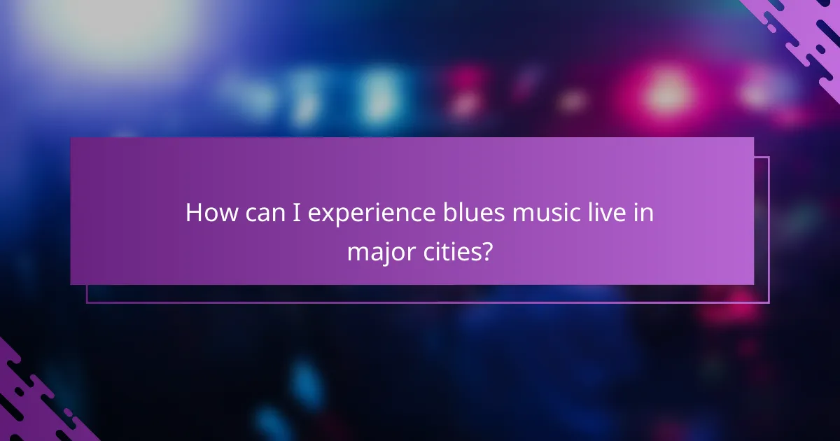How can I experience blues music live in major cities?