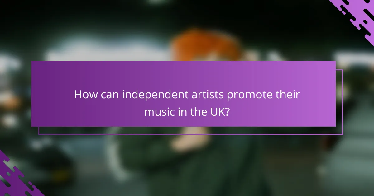 How can independent artists promote their music in the UK?