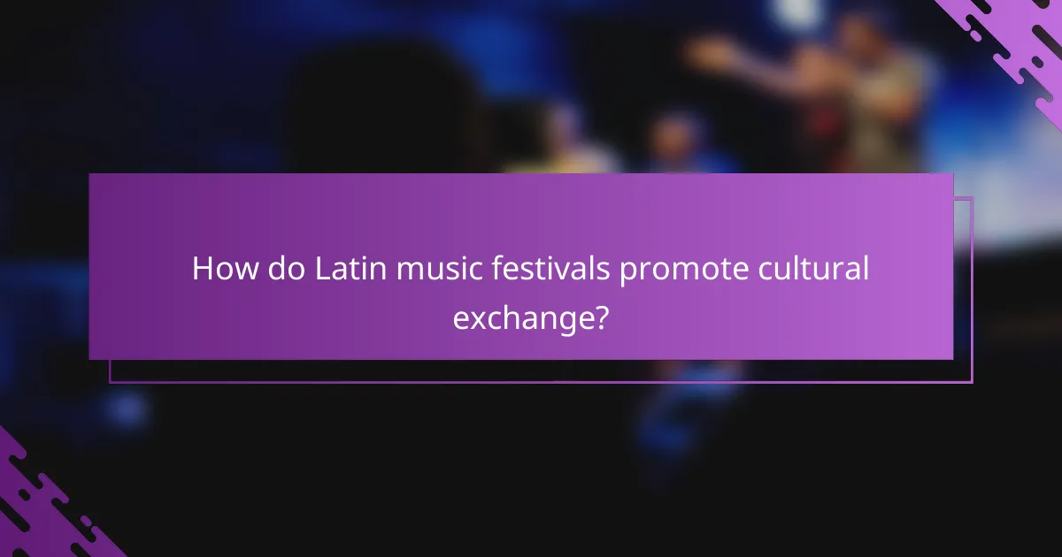 How do Latin music festivals promote cultural exchange?