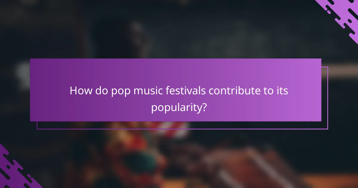 How do pop music festivals contribute to its popularity?