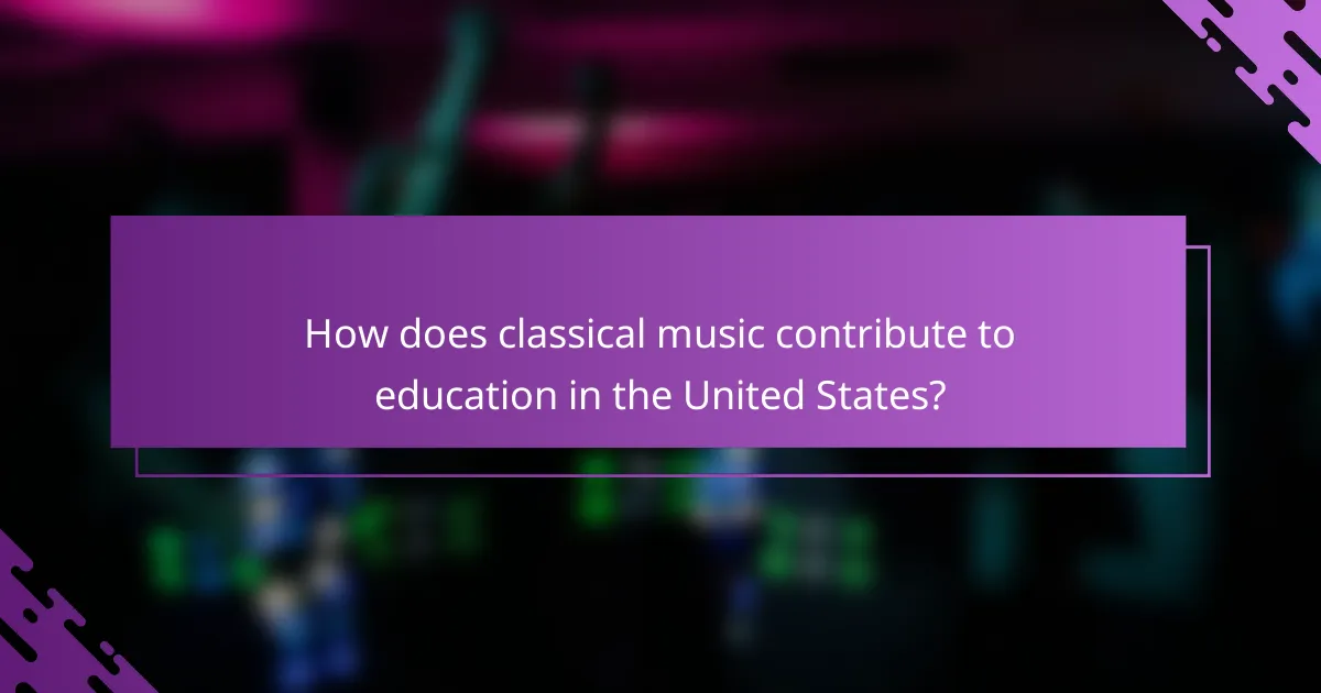 How does classical music contribute to education in the United States?