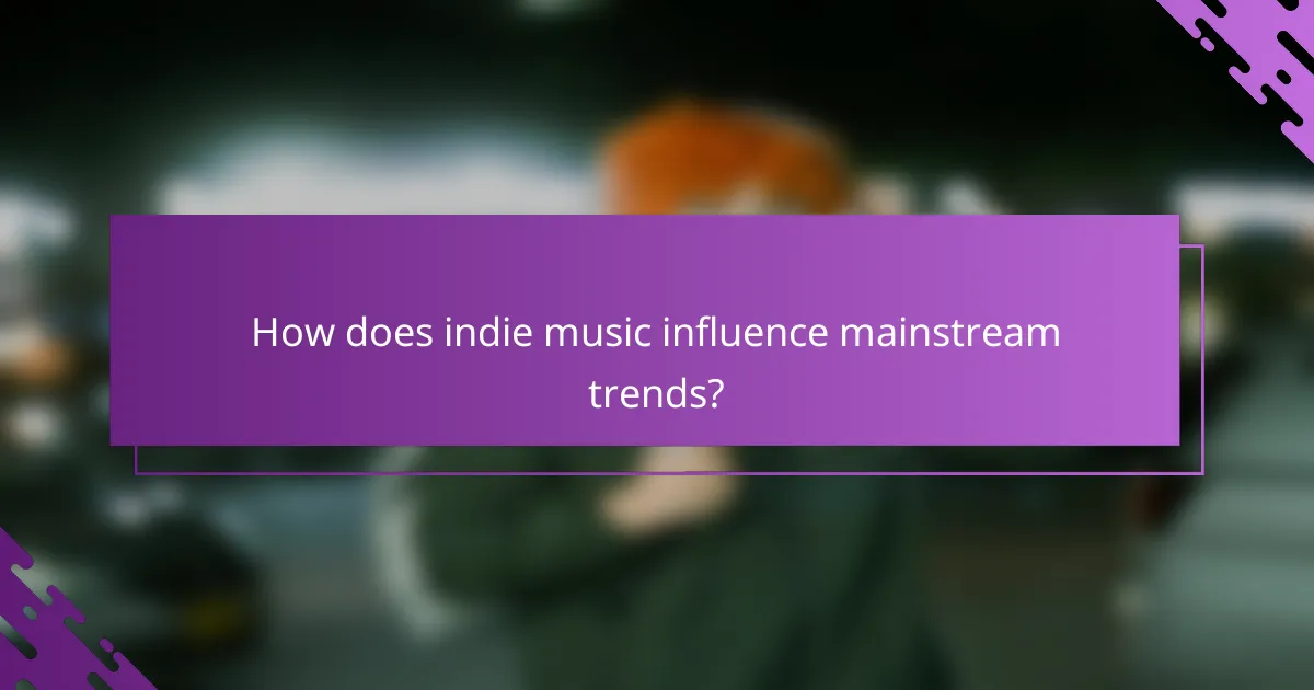 How does indie music influence mainstream trends?