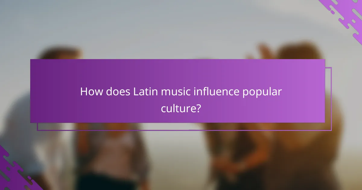 How does Latin music influence popular culture?