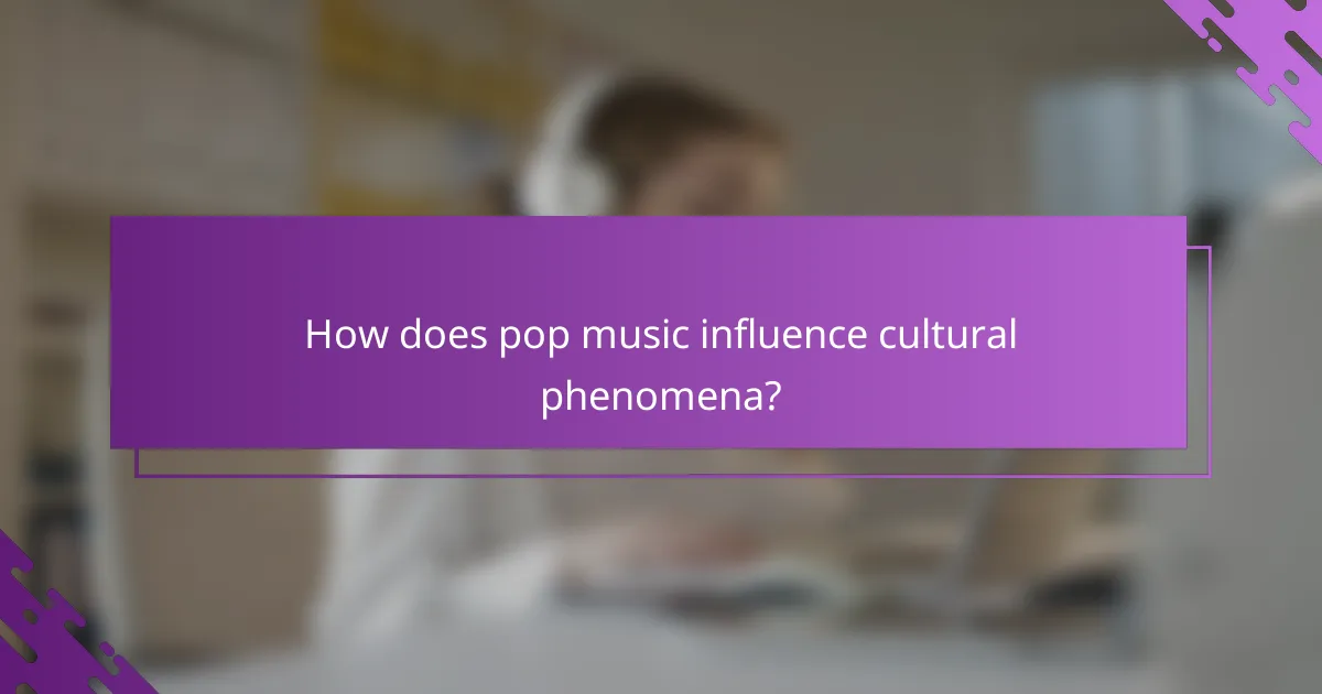 How does pop music influence cultural phenomena?