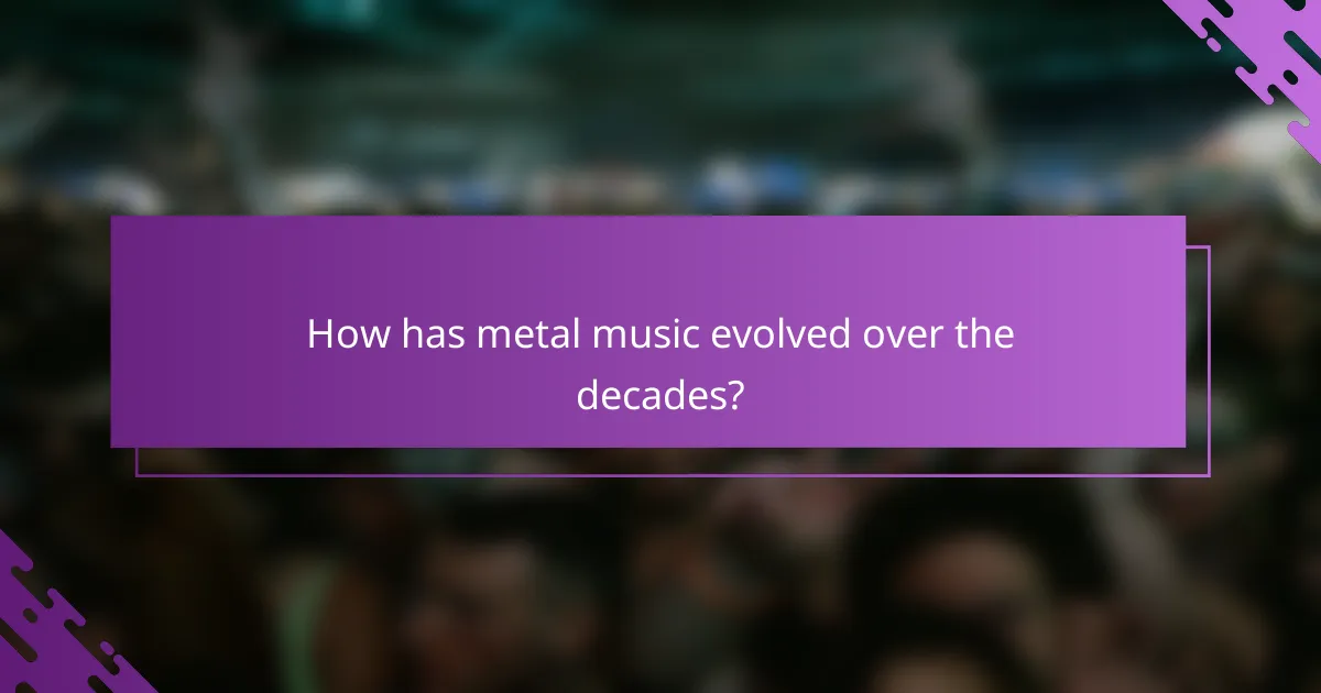 How has metal music evolved over the decades?