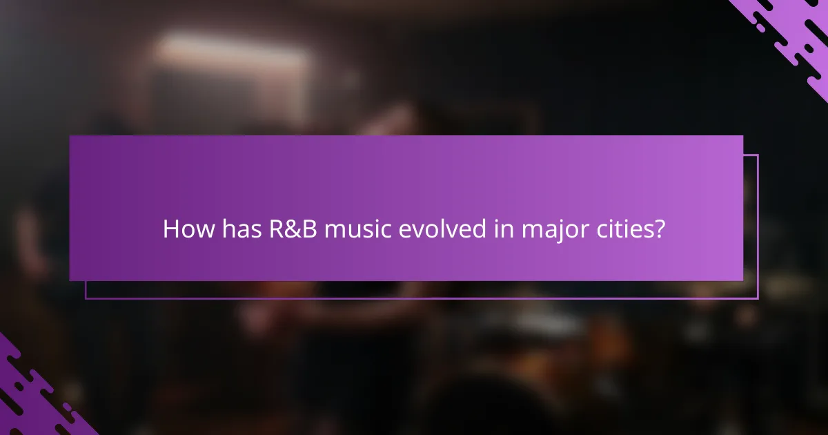 How has R&B music evolved in major cities?