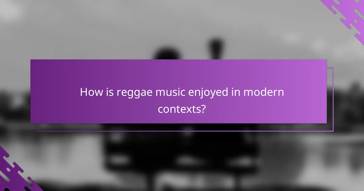 How is reggae music enjoyed in modern contexts?