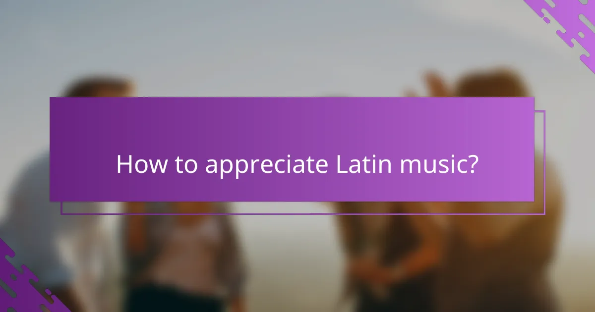 How to appreciate Latin music?