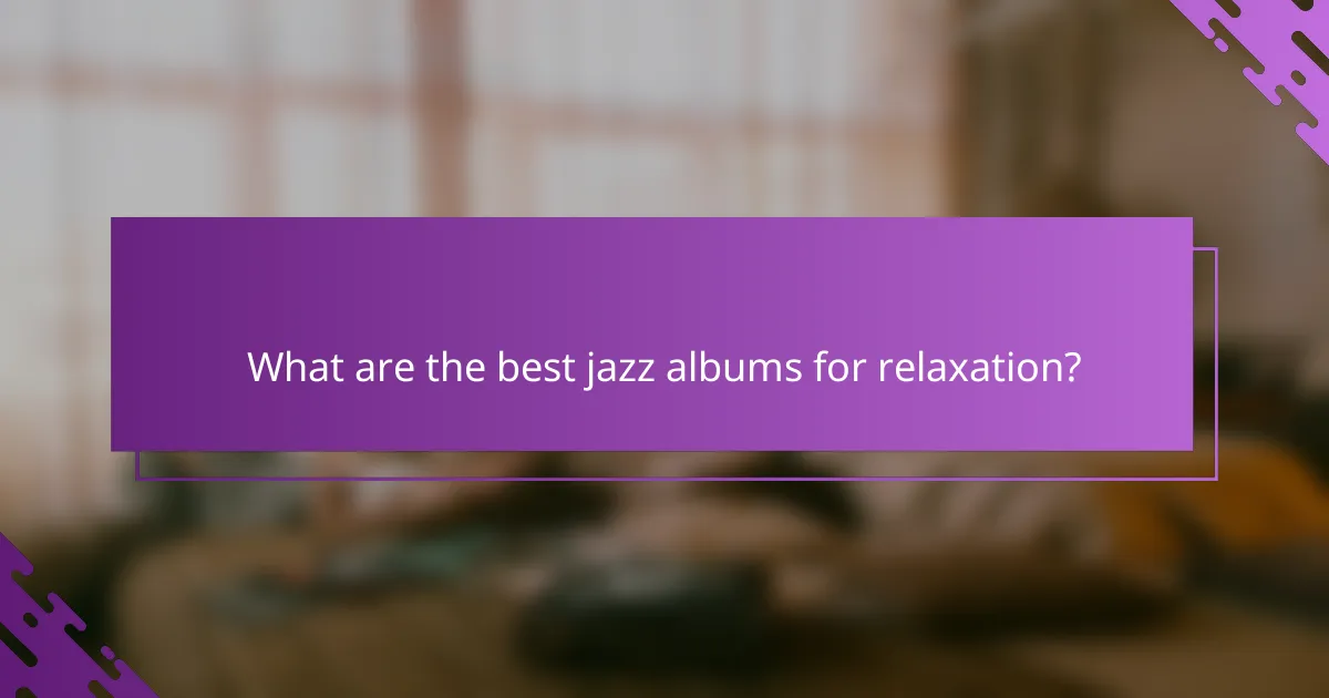 What are the best jazz albums for relaxation?