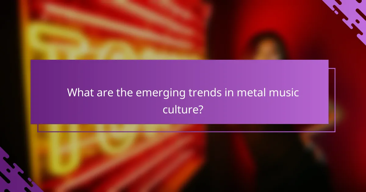 What are the emerging trends in metal music culture?