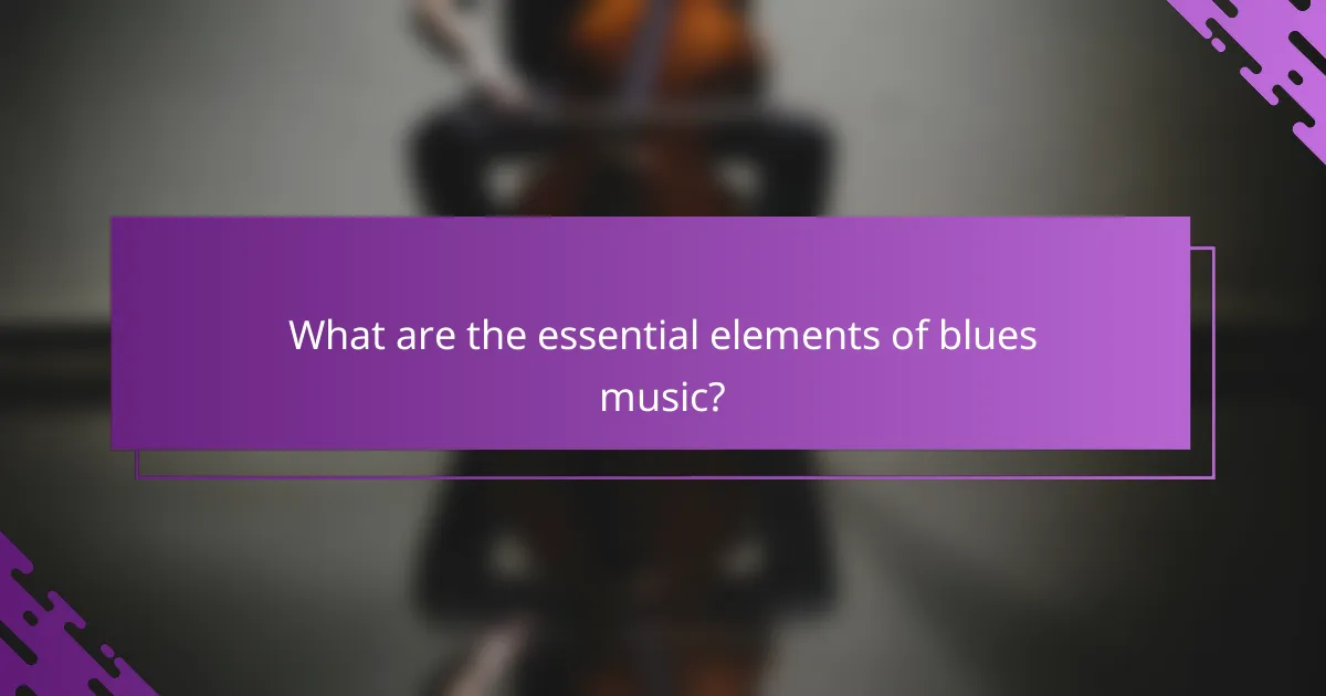 What are the essential elements of blues music?