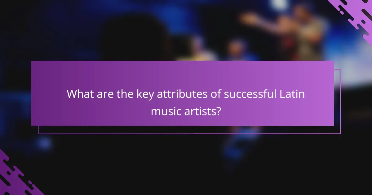 What are the key attributes of successful Latin music artists?