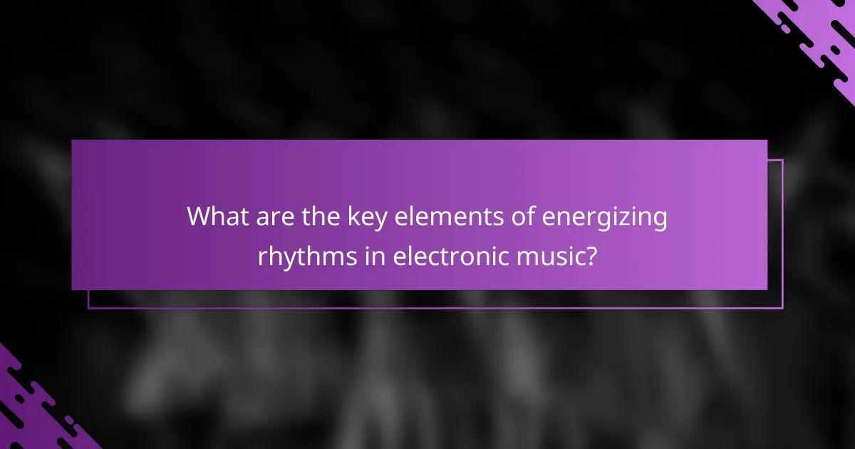 What are the key elements of energizing rhythms in electronic music?