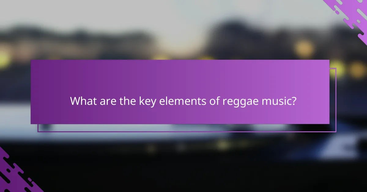What are the key elements of reggae music?
