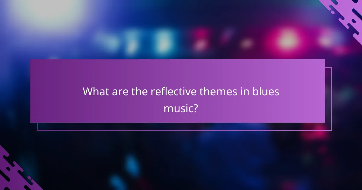 What are the reflective themes in blues music?