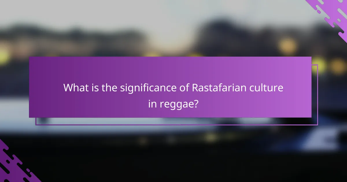 What is the significance of Rastafarian culture in reggae?