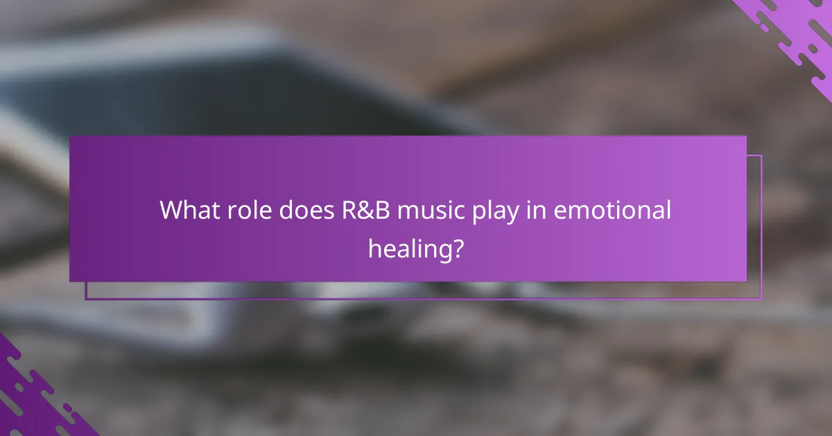 What role does R&B music play in emotional healing?