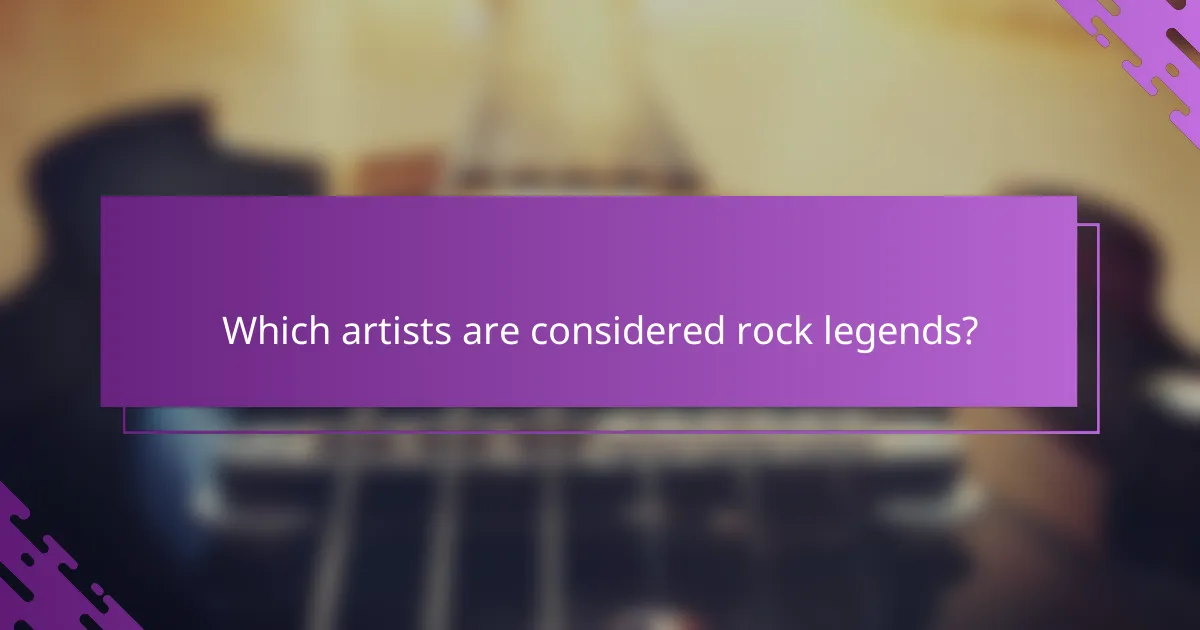 Which artists are considered rock legends?