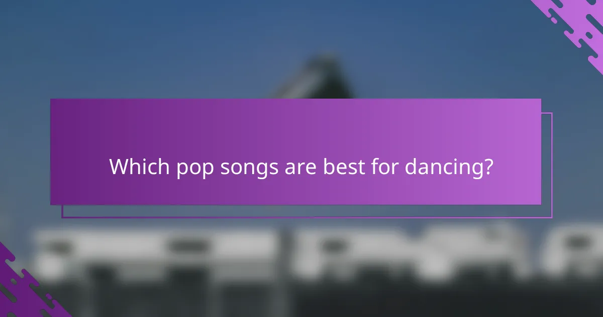 Which pop songs are best for dancing?
